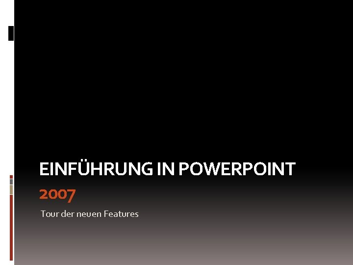 EINFÜHRUNG IN POWERPOINT 2007 Tour der neuen Features 