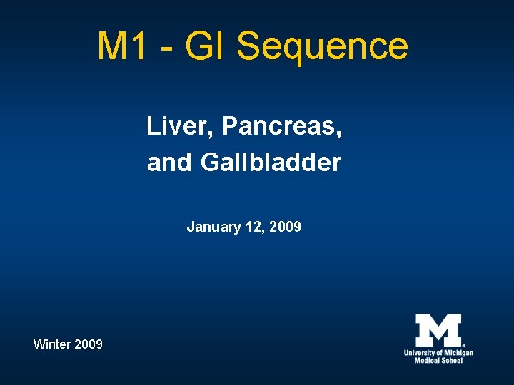 M 1 - GI Sequence Liver, Pancreas, and Gallbladder January 12, 2009 Winter 2009