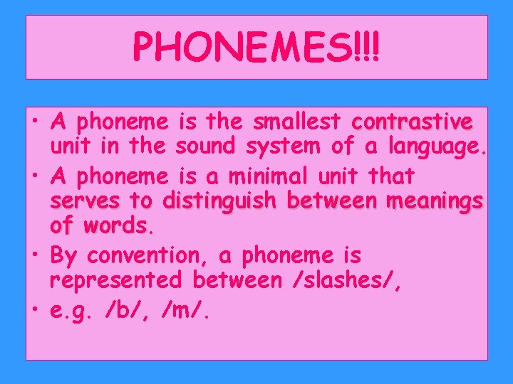 PHONEMES!!! • A phoneme is the smallest contrastive unit in the sound system of