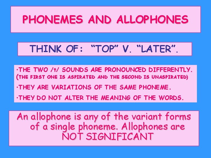 PHONEMES AND ALLOPHONES THINK OF: “TOP” V. “LATER”. • THE TWO /t/ SOUNDS ARE