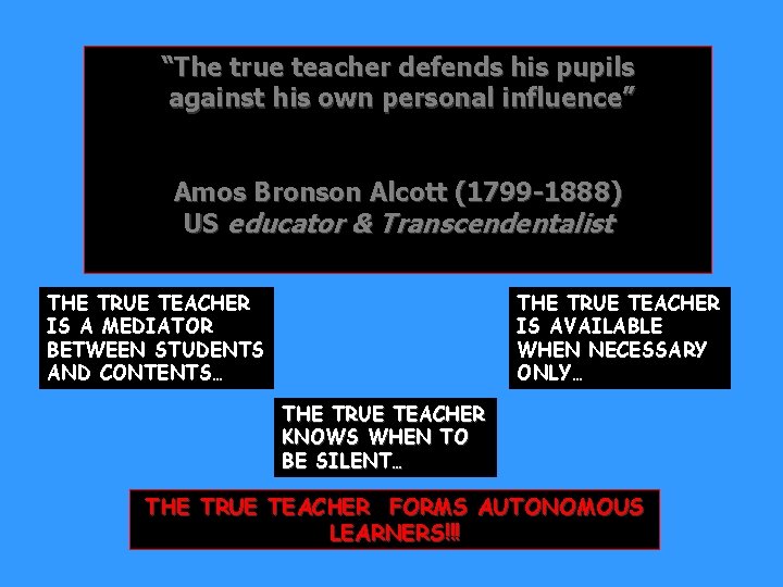 “The true teacher defends his pupils against his own personal influence” Amos Bronson Alcott