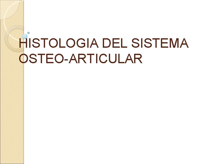 HISTOLOGIA DEL SISTEMA OSTEO-ARTICULAR 