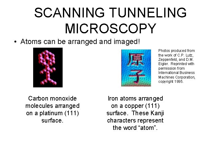 SCANNING TUNNELING MICROSCOPY • Atoms can be arranged and imaged! Photos produced from the