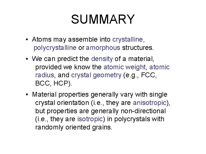 SUMMARY • Atoms may assemble into crystalline, polycrystalline or amorphous structures. • We can