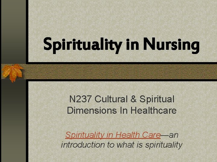 Spirituality in Nursing N 237 Cultural & Spiritual Dimensions In Healthcare Spirituality in Health