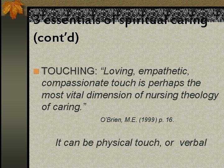 3 essentials of spiritual caring (cont’d) n TOUCHING: “Loving, empathetic, TOUCHING: compassionate touch is