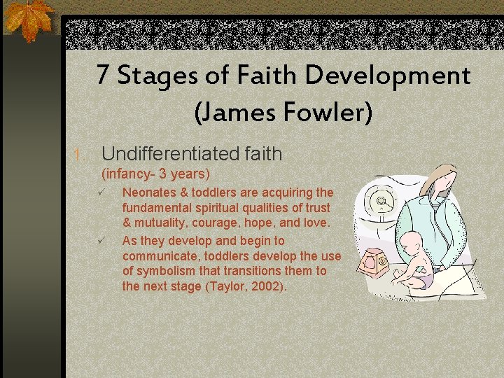 7 Stages of Faith Development (James Fowler) 1. Undifferentiated faith (infancy- 3 years) ü