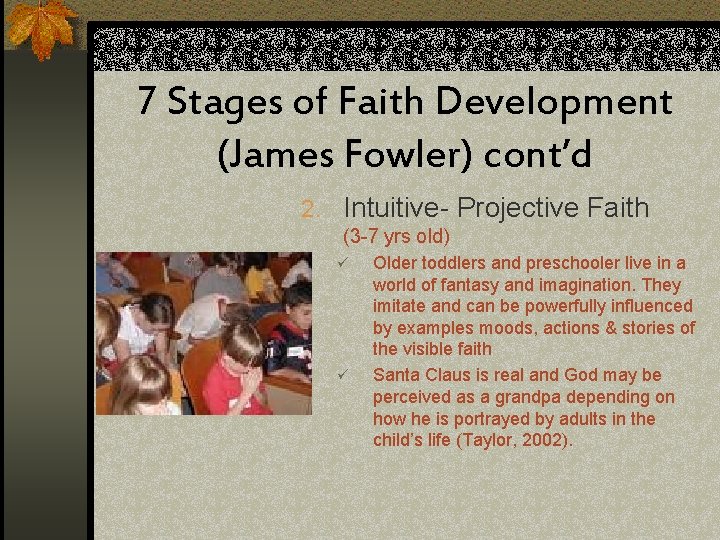 7 Stages of Faith Development (James Fowler) cont’d 2. Intuitive- Projective Faith (3 -7