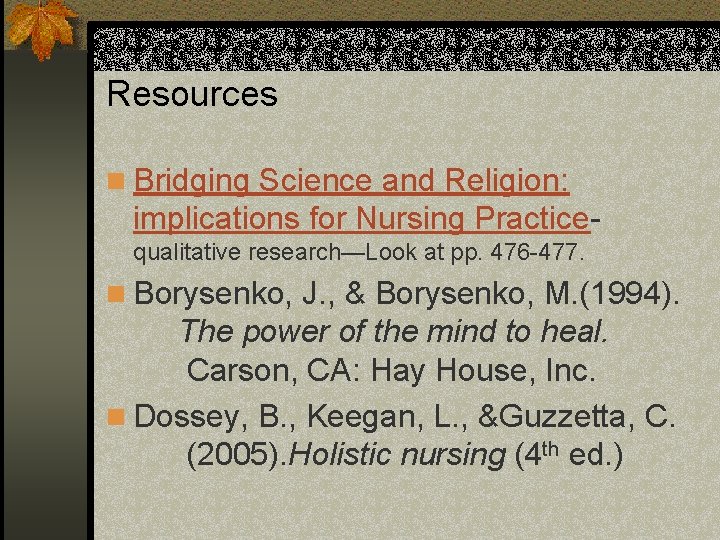 Resources n Bridging Science and Religion: implications for Nursing Practicequalitative research—Look at pp. 476