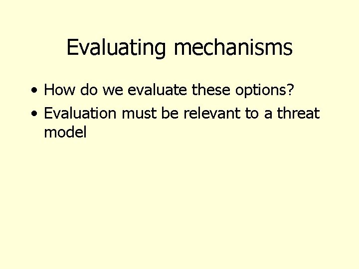Evaluating mechanisms • How do we evaluate these options? • Evaluation must be relevant