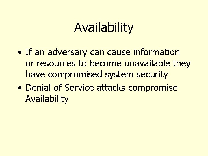 Availability • If an adversary can cause information or resources to become unavailable they