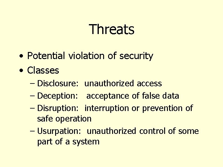 Threats • Potential violation of security • Classes – Disclosure: unauthorized access – Deception: