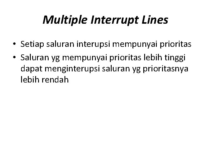 Multiple Interrupt Lines • Setiap saluran interupsi mempunyai prioritas • Saluran yg mempunyai prioritas