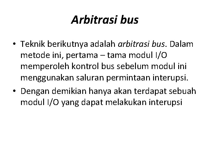 Arbitrasi bus • Teknik berikutnya adalah arbitrasi bus. Dalam metode ini, pertama – tama