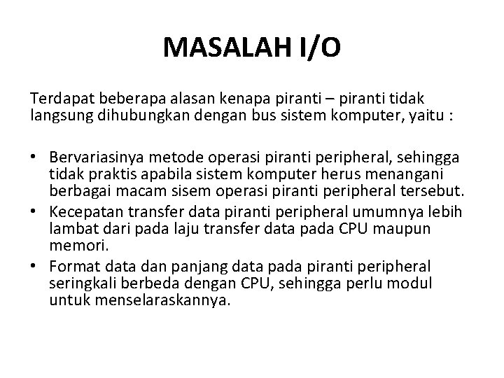 MASALAH I/O Terdapat beberapa alasan kenapa piranti – piranti tidak langsung dihubungkan dengan bus