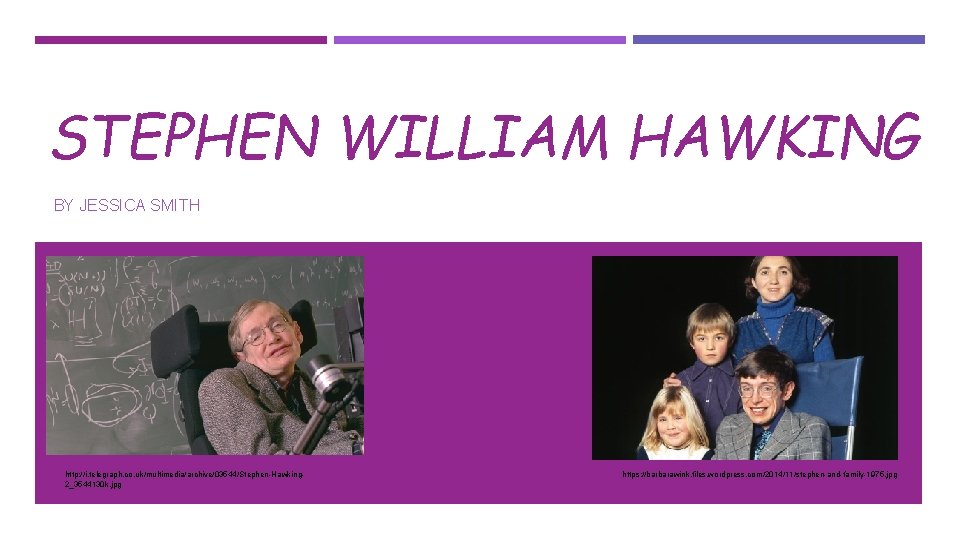 STEPHEN WILLIAM HAWKING BY JESSICA SMITH http: //i. telegraph. co. uk/multimedia/archive/03544/Stephen-Hawking 2_3544130 k. jpg