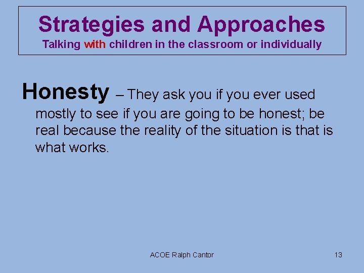 Strategies and Approaches Talking with children in the classroom or individually Honesty – They