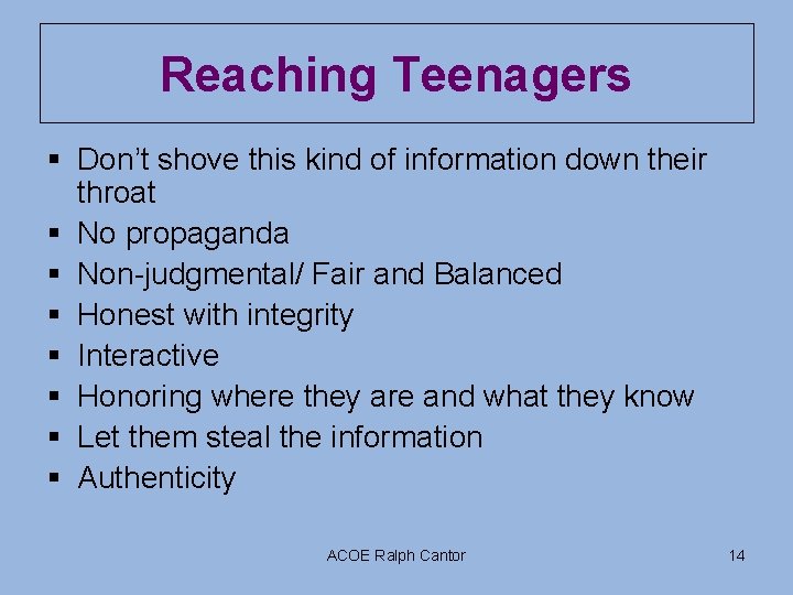 Reaching Teenagers § Don’t shove this kind of information down their throat § No