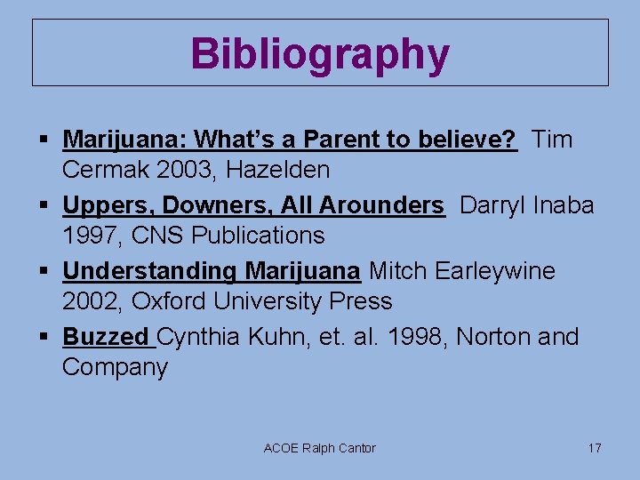 Bibliography § Marijuana: What’s a Parent to believe? Tim Cermak 2003, Hazelden § Uppers,