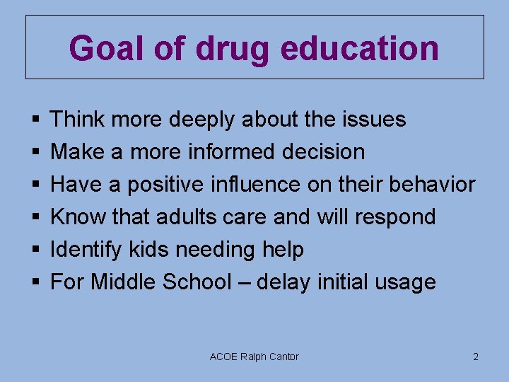 Goal of drug education § § § Think more deeply about the issues Make