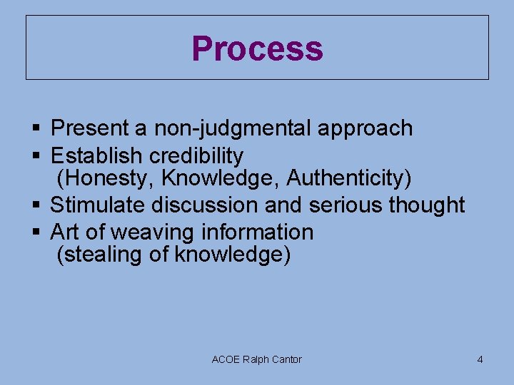 Process § Present a non-judgmental approach § Establish credibility (Honesty, Knowledge, Authenticity) § Stimulate