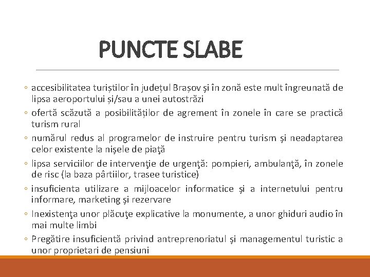PUNCTE SLABE ◦ accesibilitatea turiștilor în județul Brașov şi în zonă este mult îngreunată