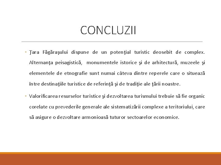 CONCLUZII ◦ Ţara Făgăraşului dispune de un potenţial turistic deosebit de complex. Alternanţa peisagistică,