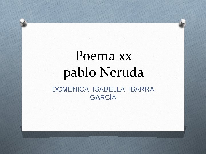 Poema xx pablo Neruda DOMENICA ISABELLA IBARRA GARCÍA 