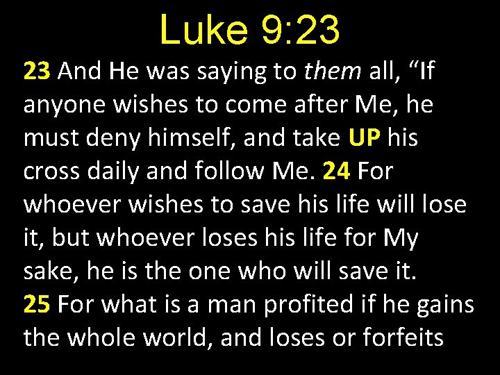 Luke 9: 23 23 And He was saying to them all, “If anyone wishes