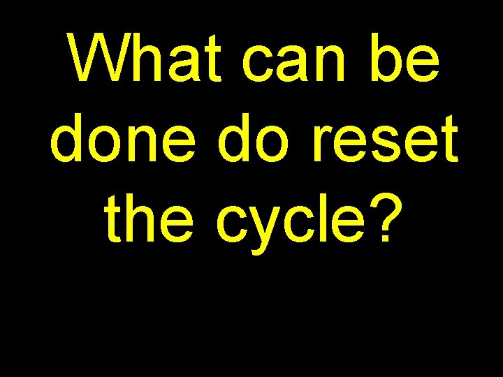What can be done do reset the cycle? 