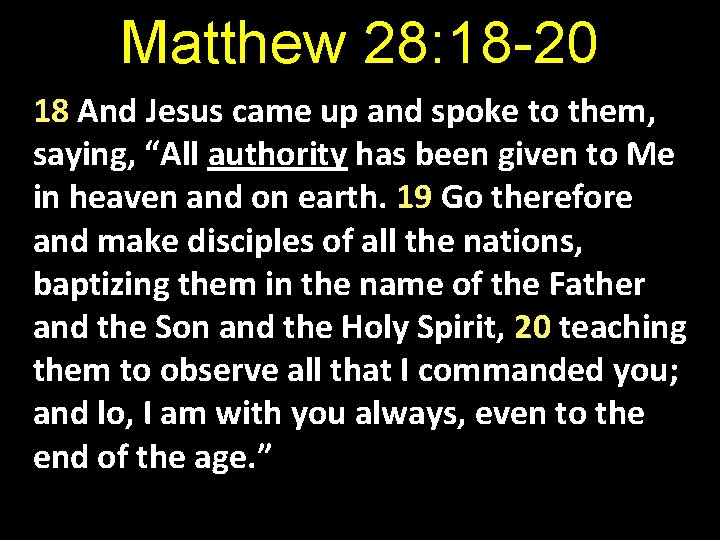 Matthew 28: 18 -20 18 And Jesus came up and spoke to them, saying,