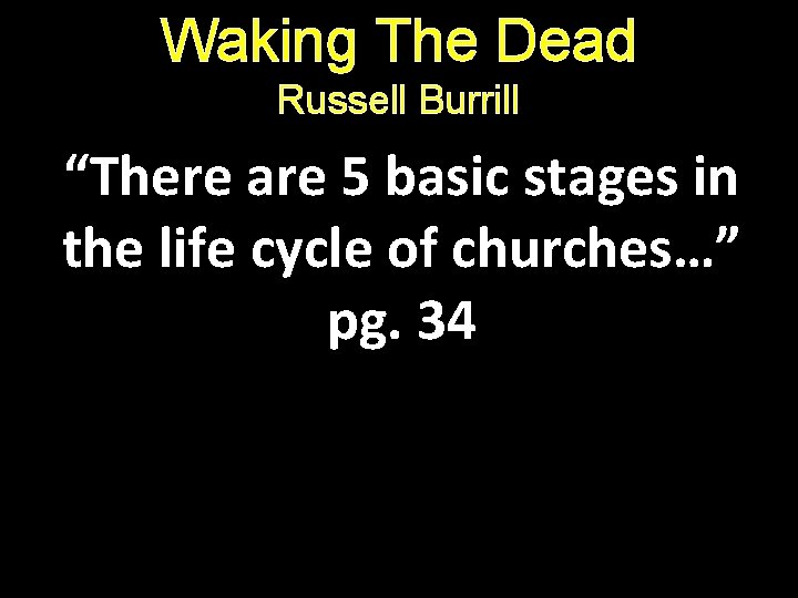 Waking The Dead Russell Burrill “There are 5 basic stages in the life cycle