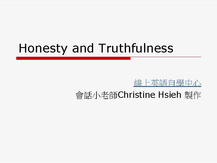 Honesty and Truthfulness 線上英語自學中心 會話小老師Christine Hsieh 製作 