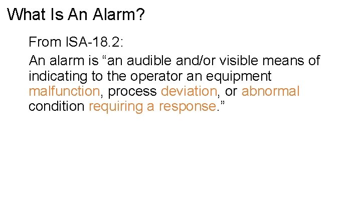 What Is An Alarm? From ISA-18. 2: An alarm is “an audible and/or visible