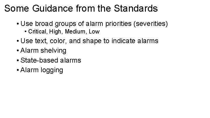 Some Guidance from the Standards • Use broad groups of alarm priorities (severities) •