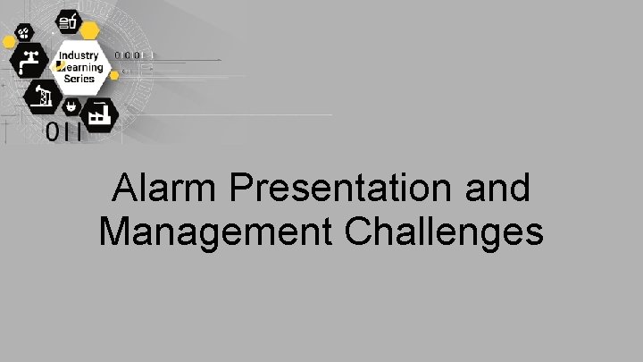 Alarm Presentation and Management Challenges 