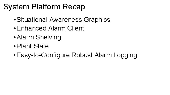 System Platform Recap • Situational Awareness Graphics • Enhanced Alarm Client • Alarm Shelving