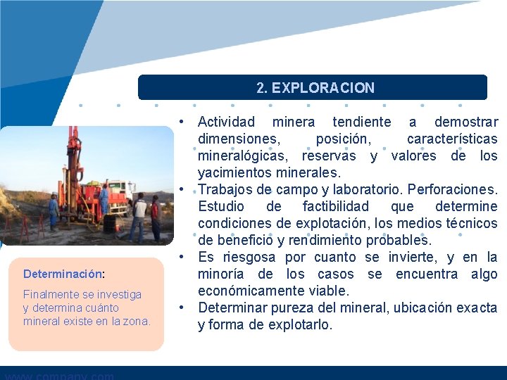 2. EXPLORACION Determinación: Finalmente se investiga y determina cuánto mineral existe en la zona.