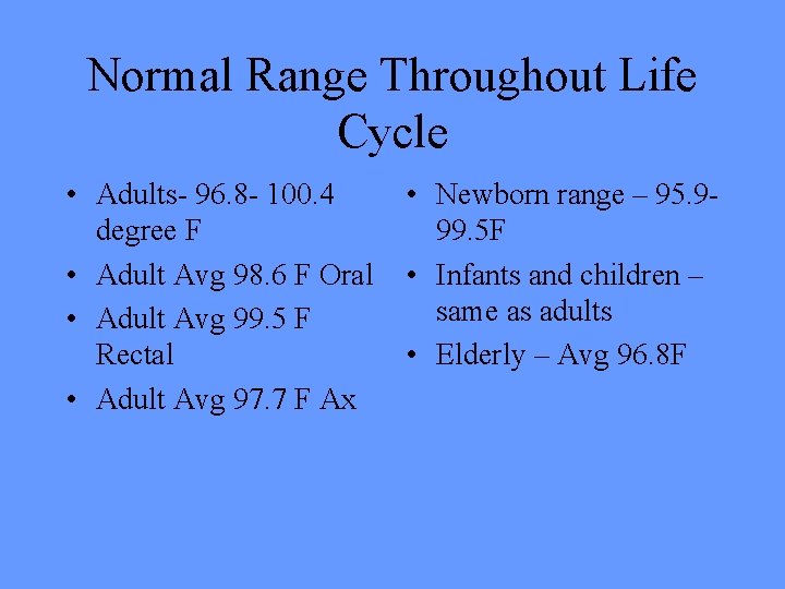 Normal Range Throughout Life Cycle • Adults- 96. 8 - 100. 4 degree F