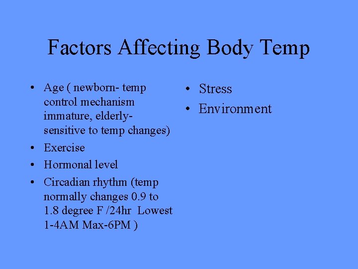 Factors Affecting Body Temp • Age ( newborn- temp control mechanism immature, elderlysensitive to