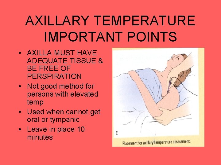 AXILLARY TEMPERATURE IMPORTANT POINTS • AXILLA MUST HAVE ADEQUATE TISSUE & BE FREE OF