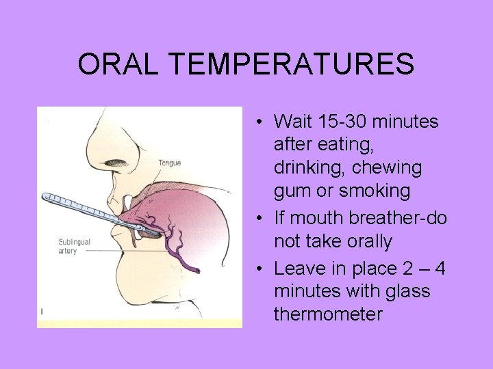 ORAL TEMPERATURES • Wait 15 -30 minutes after eating, drinking, chewing gum or smoking
