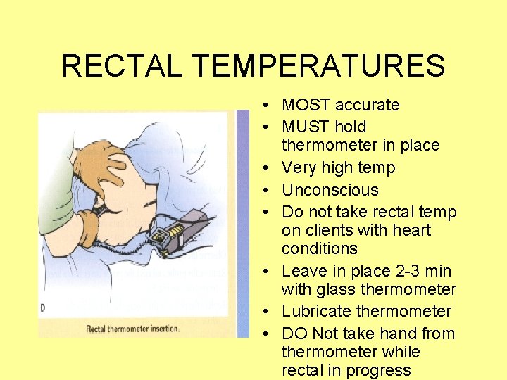 RECTAL TEMPERATURES • MOST accurate • MUST hold thermometer in place • Very high