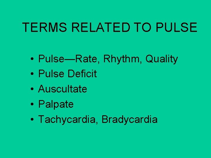 TERMS RELATED TO PULSE • • • Pulse—Rate, Rhythm, Quality Pulse Deficit Auscultate Palpate