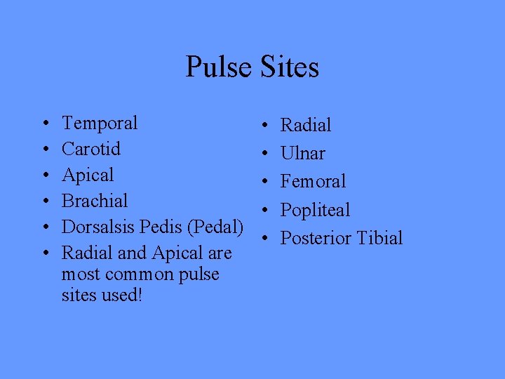 Pulse Sites • • • Temporal Carotid Apical Brachial Dorsalsis Pedis (Pedal) Radial and