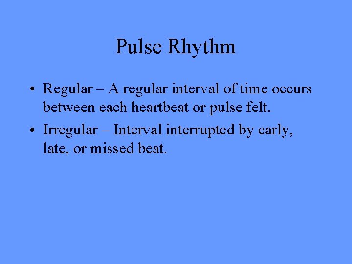 Pulse Rhythm • Regular – A regular interval of time occurs between each heartbeat