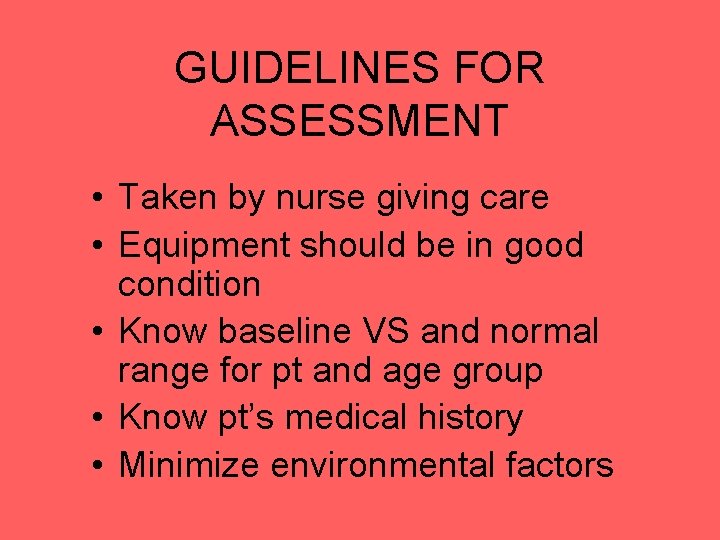 GUIDELINES FOR ASSESSMENT • Taken by nurse giving care • Equipment should be in