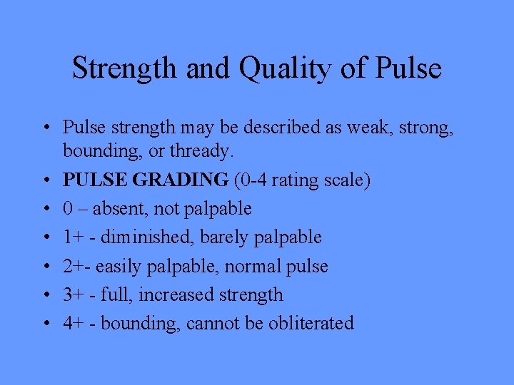 Strength and Quality of Pulse • Pulse strength may be described as weak, strong,