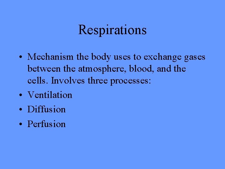 Respirations • Mechanism the body uses to exchange gases between the atmosphere, blood, and