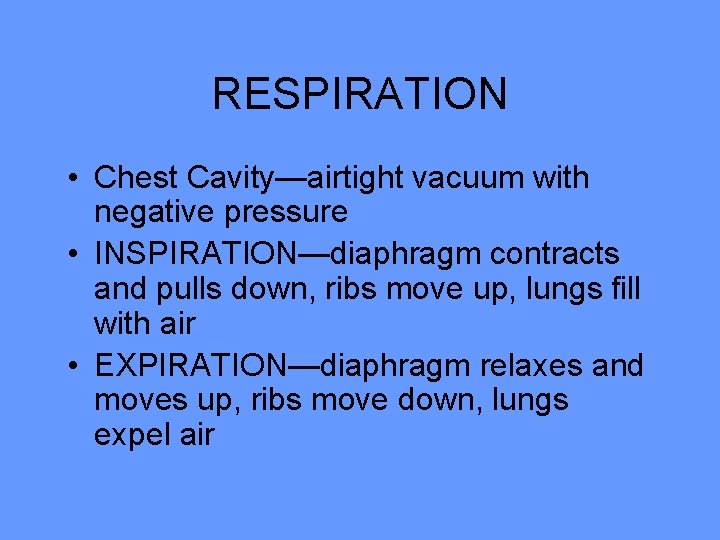 RESPIRATION • Chest Cavity—airtight vacuum with negative pressure • INSPIRATION—diaphragm contracts and pulls down,